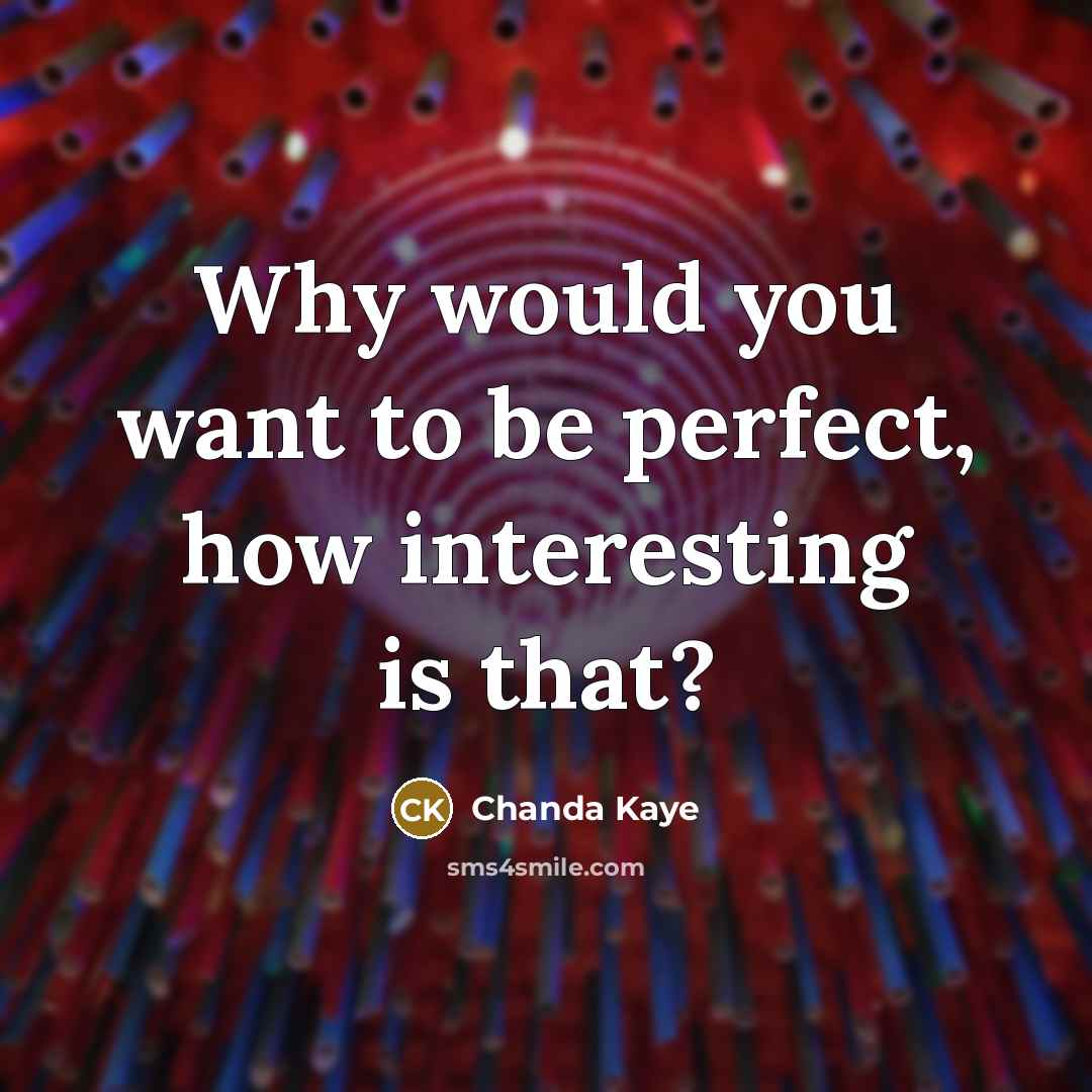 “Why would you want to be perfect, how interesting is that?” quote by Chanda Kaye