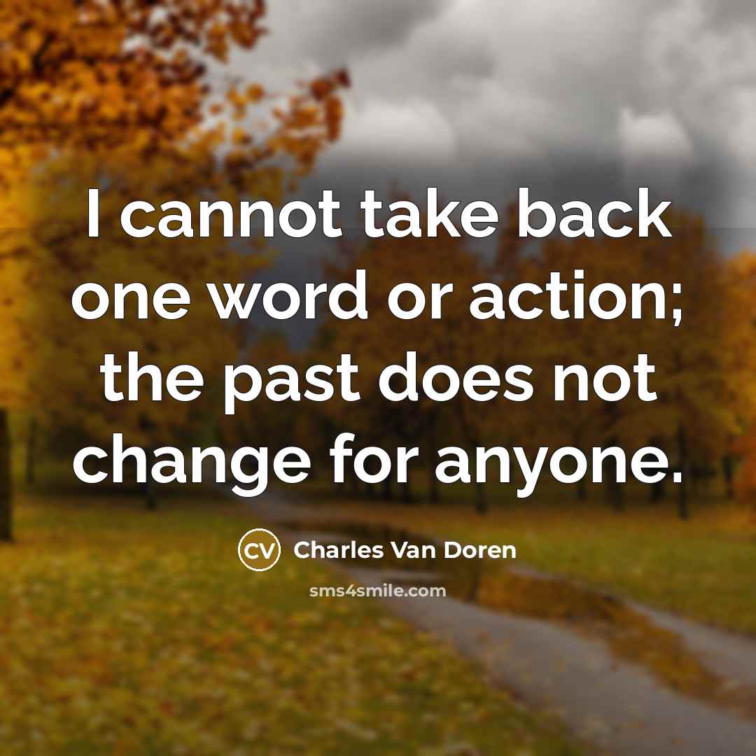 “I cannot take back one word or action; the past does not change for anyone.” quote by Charles Van Doren
