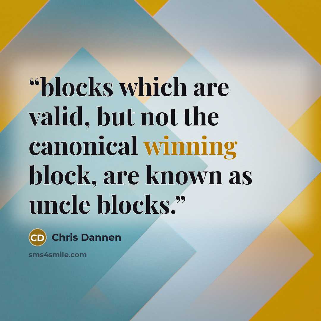 “blocks which are valid, but not the canonical winning block, are known as uncle blocks.” quote by Chris Dannen