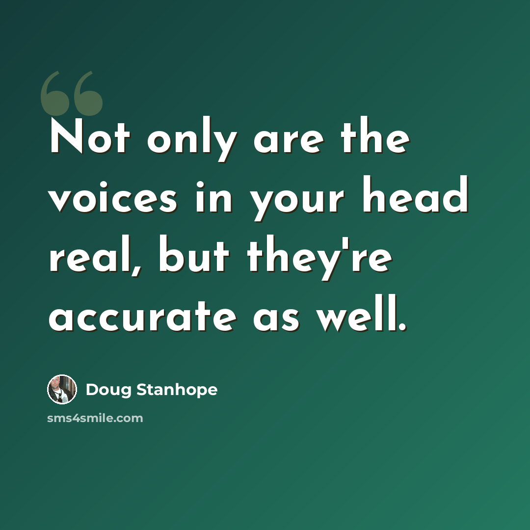 “Not only are the voices in your head real, but they're accurate as well.” quote by Doug Stanhope