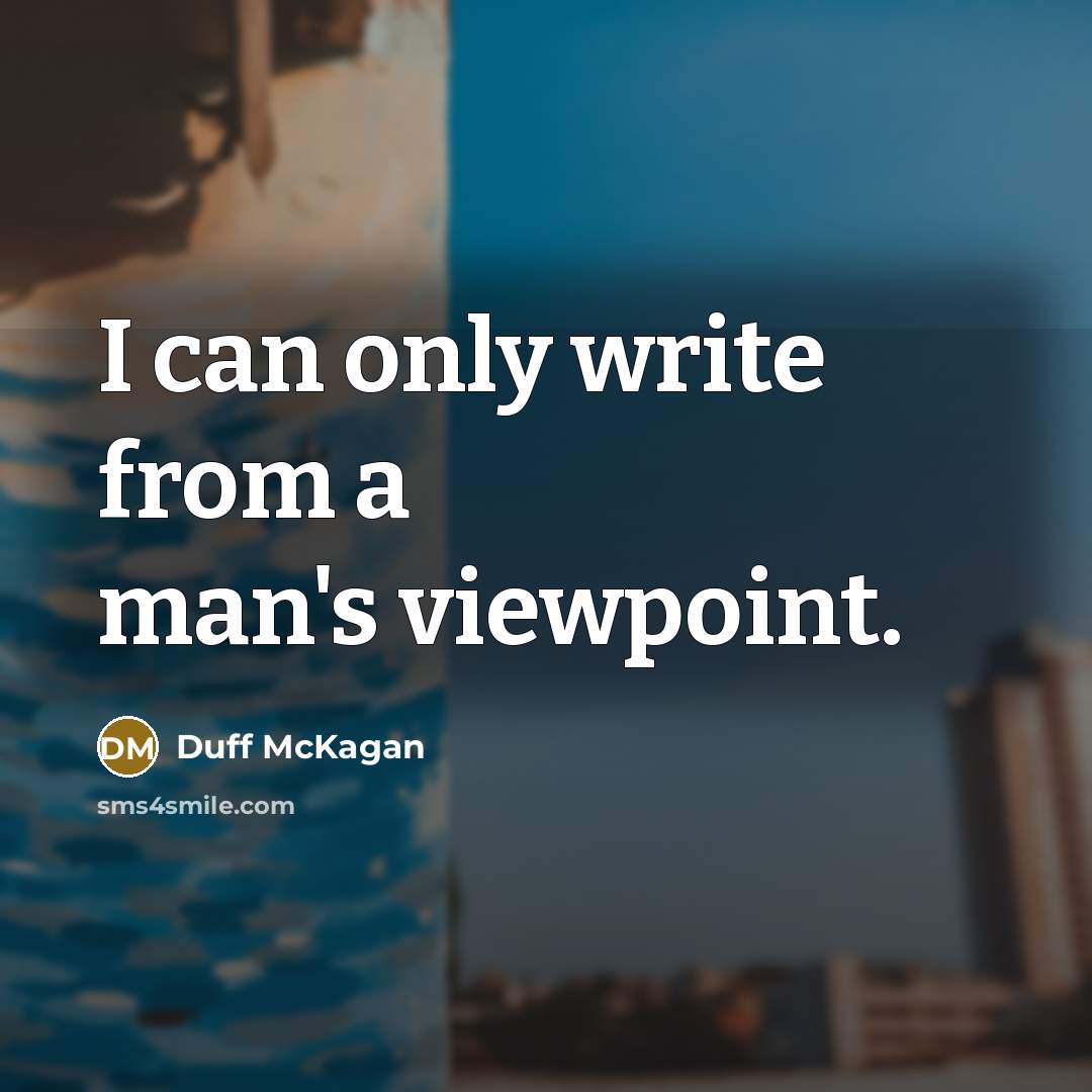 “I can only write from a man's viewpoint.” quote by Duff McKagan