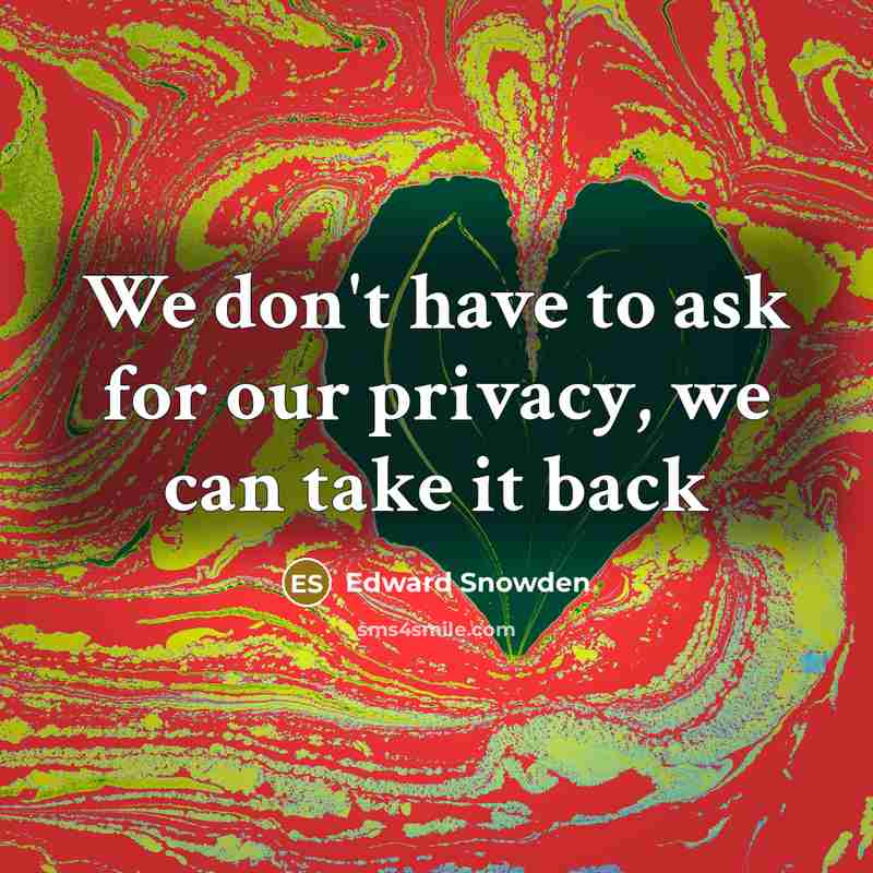 “We don't have to ask for our privacy, we can take it back” quote by Edward Snowden