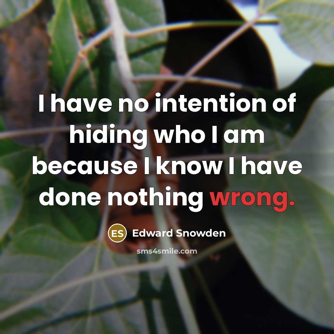 “I have no intention of hiding who I am because I know I have done nothing wrong.” quote by Edward Snowden