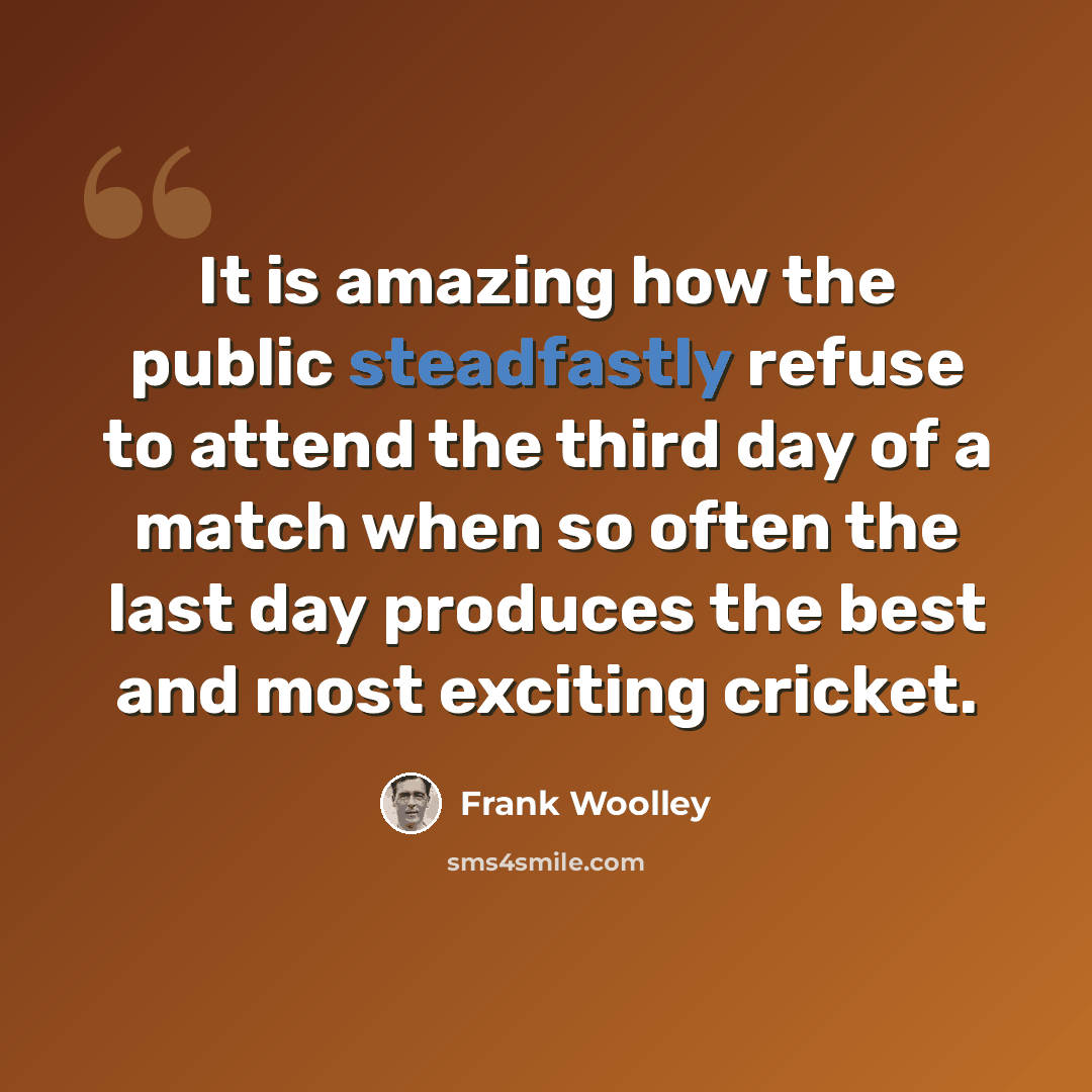 “It is amazing how the public steadfastly refuse to attend the third day of a match when so often the last day produces the best and most exciting cricket.” quote by Frank Woolley