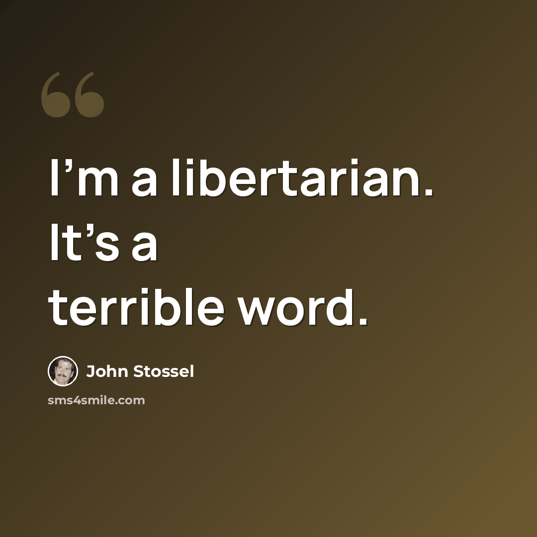 “I'm a libertarian. It's a terrible word.” quote by John Stossel