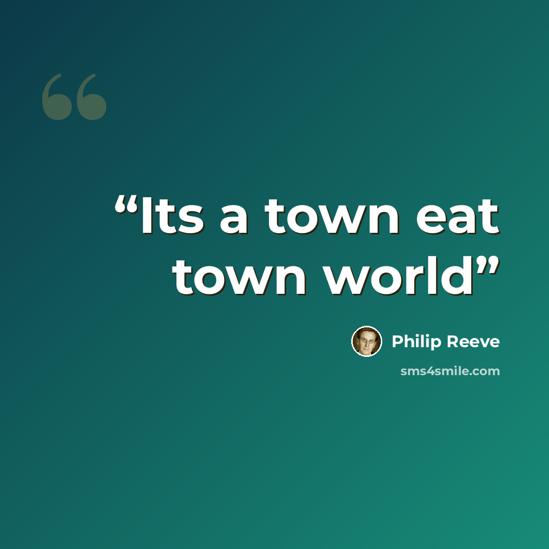 “Its a town eat town world” quote by Philip Reeve