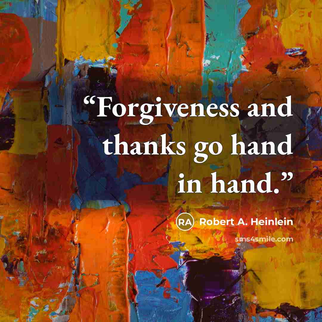 “Forgiveness and thanks go hand in hand.” quote by Robert A. Heinlein