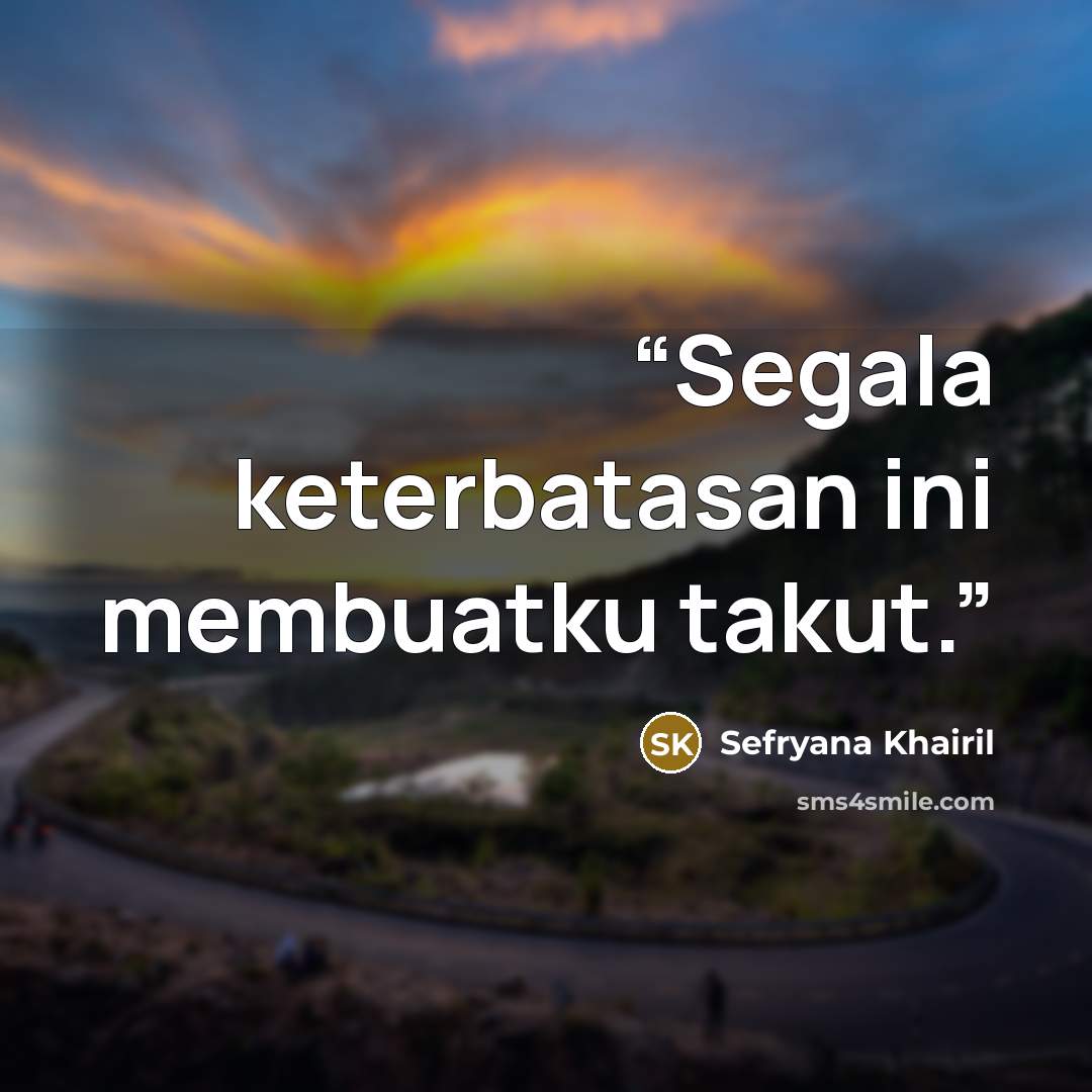 “Segala keterbatasan ini membuatku takut.” quote by Sefryana Khairil