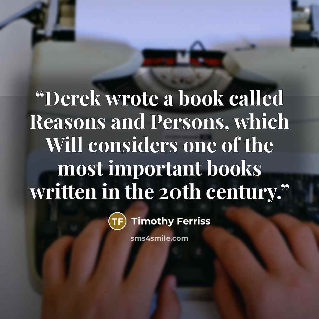 “Derek wrote a book called Reasons and Persons, which Will considers one of the most important books written in the 20th century.” quote by Timothy Ferriss