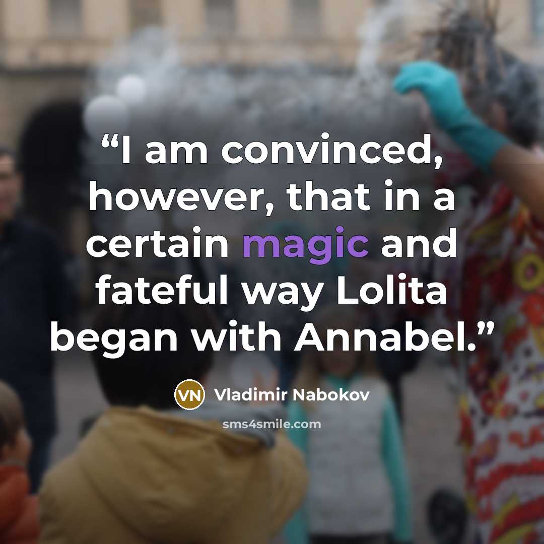 “I am convinced, however, that in a certain magic and fateful way Lolita began with Annabel.” quote by Vladimir Nabokov