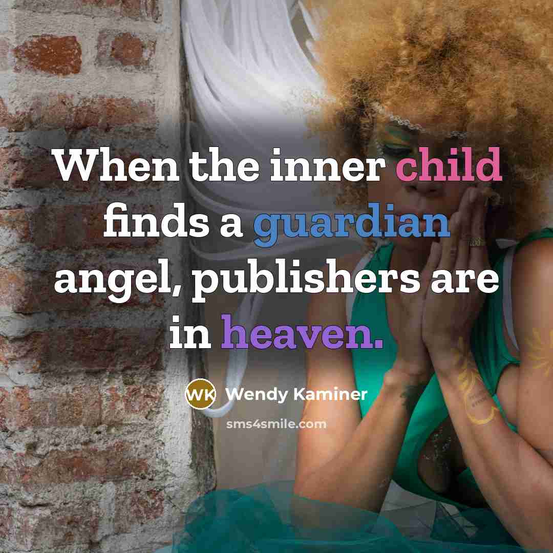 “When the inner child finds a guardian angel, publishers are in heaven.” quote by Wendy Kaminer