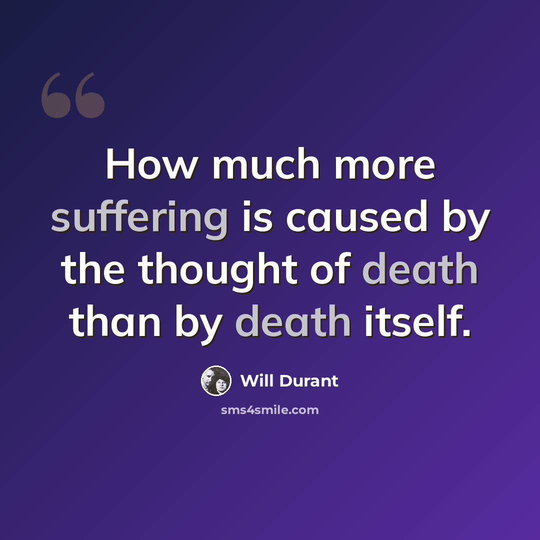 “How much more suffering is caused by the thought of death than by death itself.” quote by Will Durant