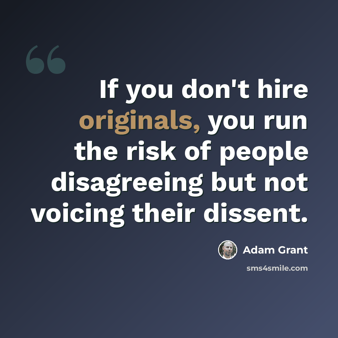 “If you don't hire originals, you run the risk of people disagreeing but not voicing their dissent.” quote by Adam Grant