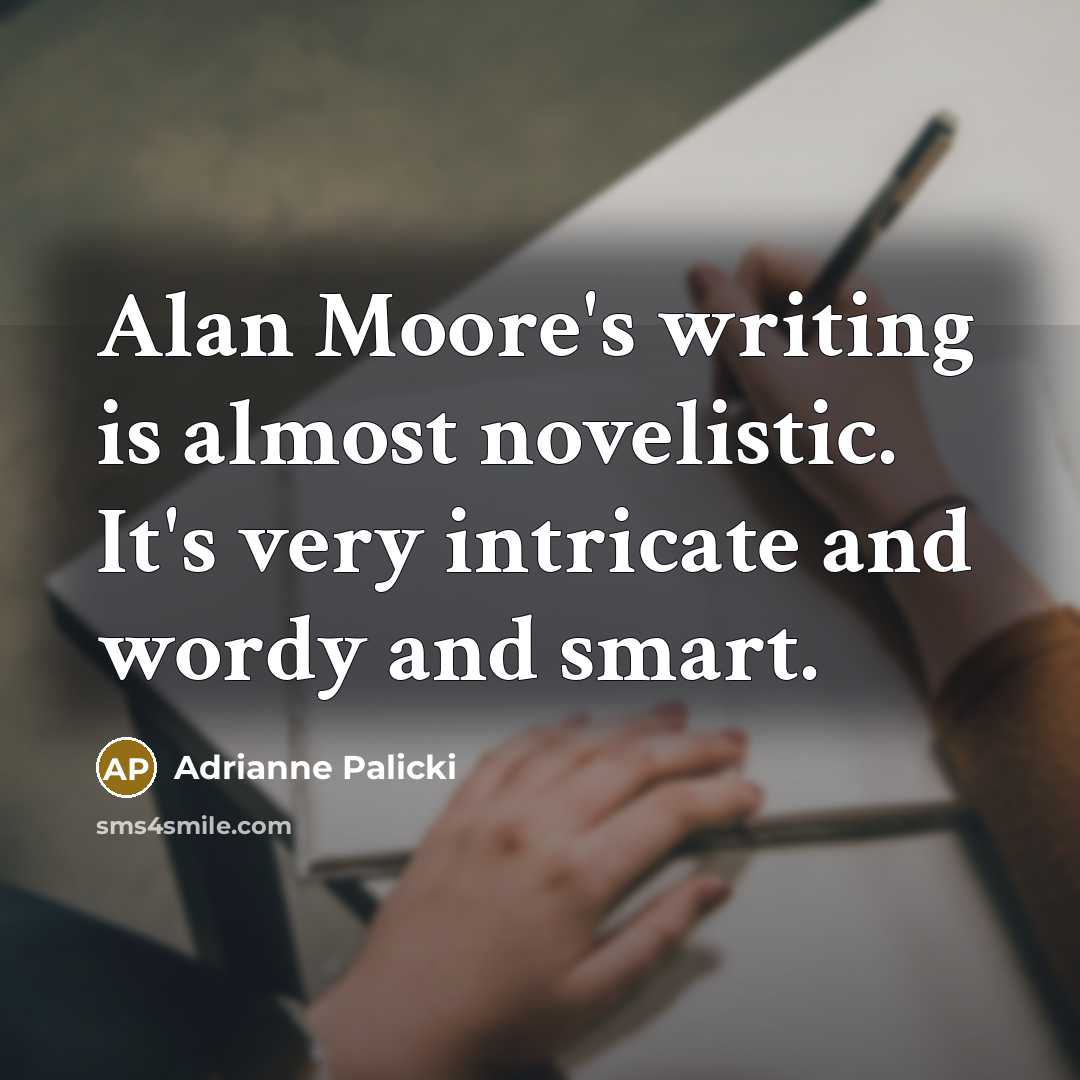 “Alan Moore's writing is almost novelistic. It's very intricate and wordy and smart.” quote by Adrianne Palicki