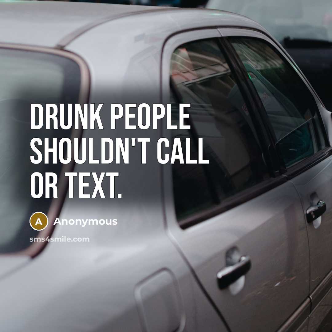 “Drunk people shouldn't call or text.” quote by Anonymous