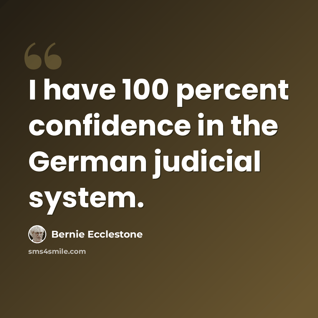 “I have 100 percent confidence in the German judicial system.” quote by Bernie Ecclestone