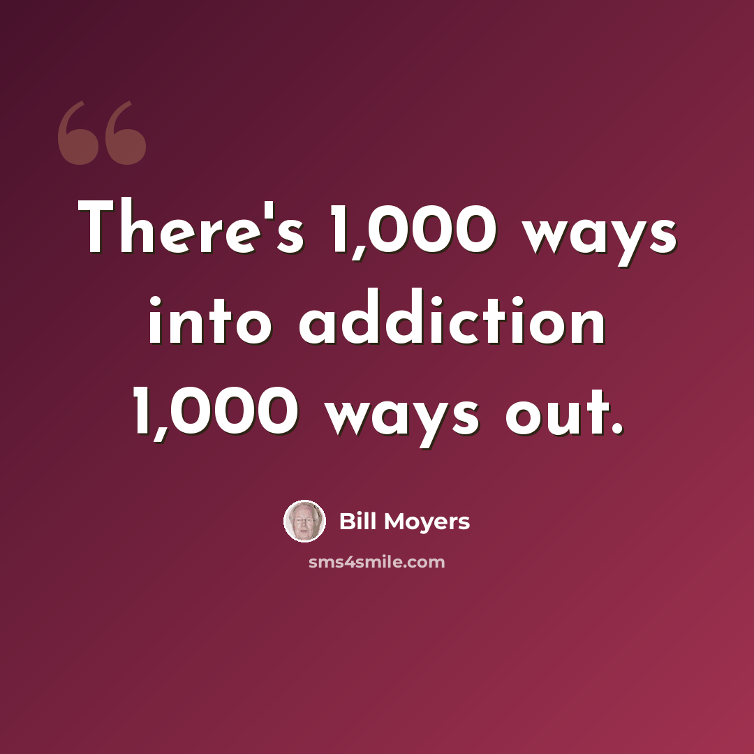 “There's 1,000 ways into addiction 1,000 ways out.” quote by Bill Moyers