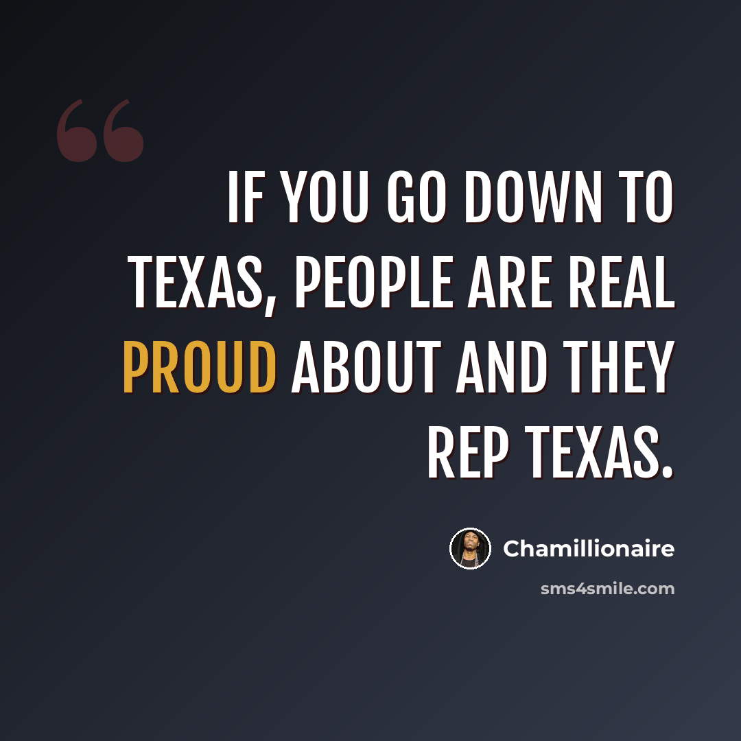 “If you go down to Texas, people are real proud about and they rep Texas.” quote by Chamillionaire