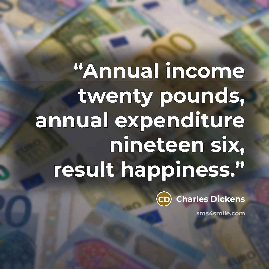 “Annual income twenty pounds, annual expenditure nineteen six, result happiness.” quote by Charles Dickens