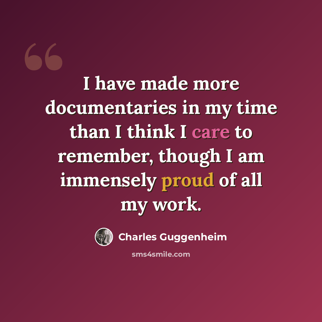 “I have made more documentaries in my time than I think I care to remember, though I am immensely proud of all my work.” quote by Charles Guggenheim