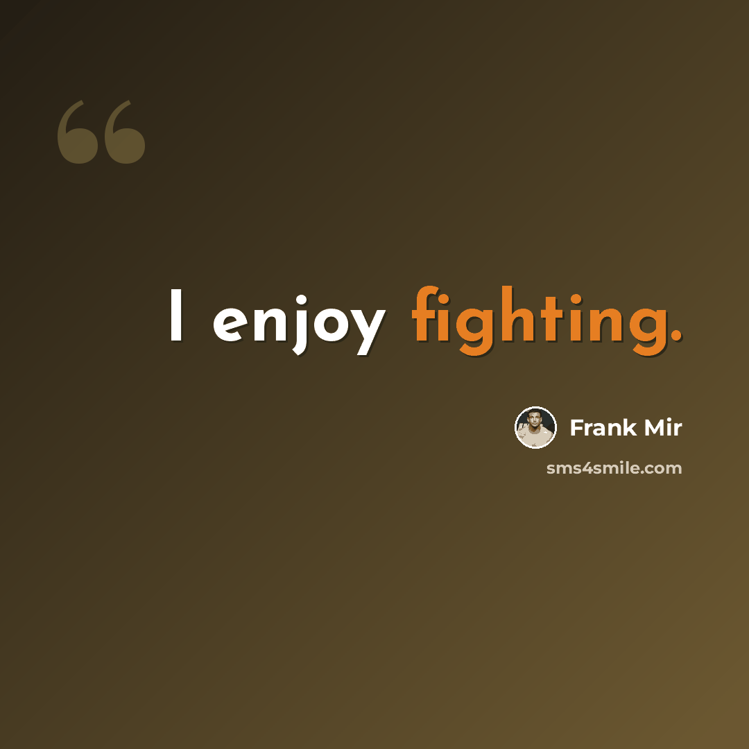 “I enjoy fighting.” quote by Frank Mir
