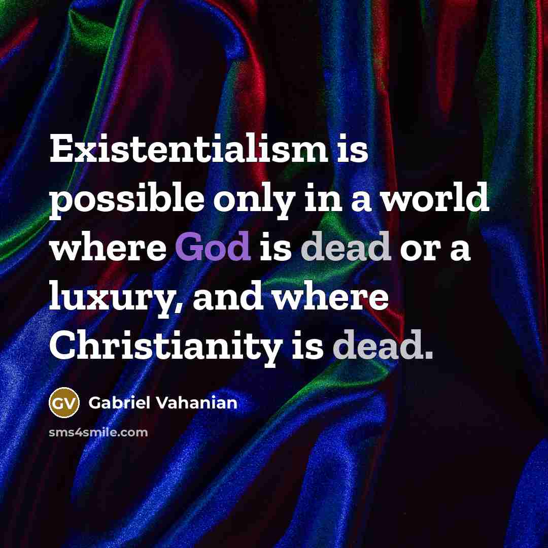 “Existentialism is possible only in a world where God is dead or a luxury, and where Christianity is dead.” quote by Gabriel Vahanian