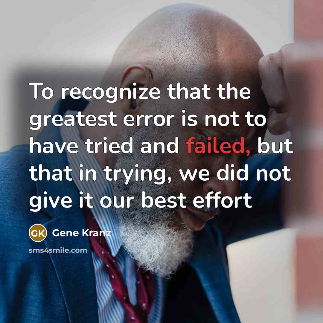 “To recognize that the greatest error is not to have tried and failed, but that in trying, we did not give it our best effort” quote by Gene Kranz