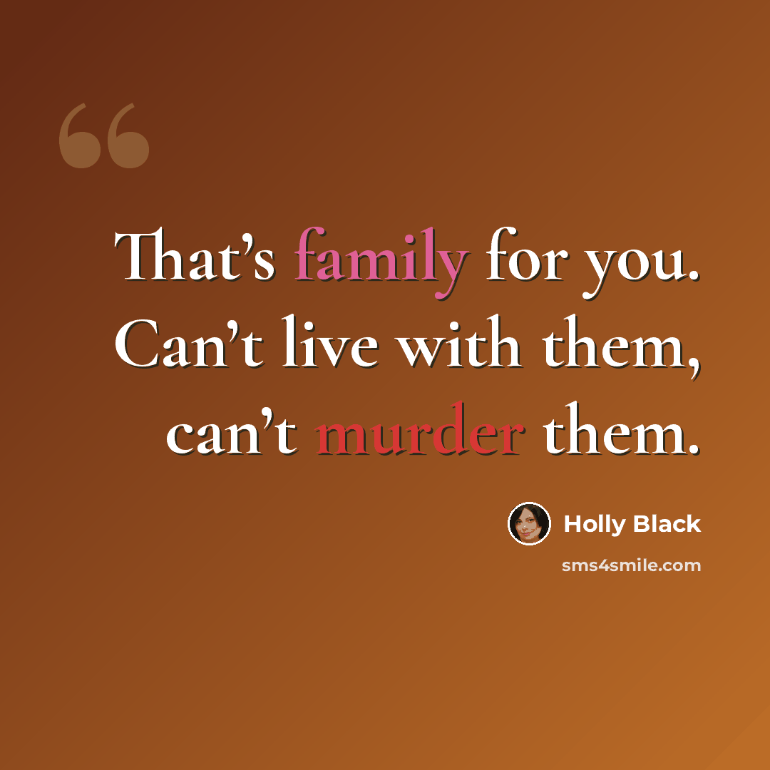 “That’s family for you. Can’t live with them, can’t murder them.” quote by Holly Black