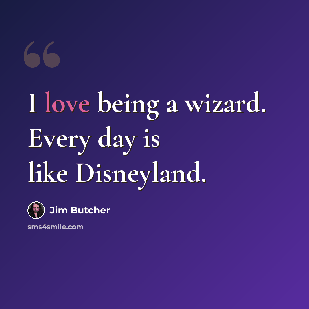 “I love being a wizard. Every day is like Disneyland.” quote by Jim Butcher