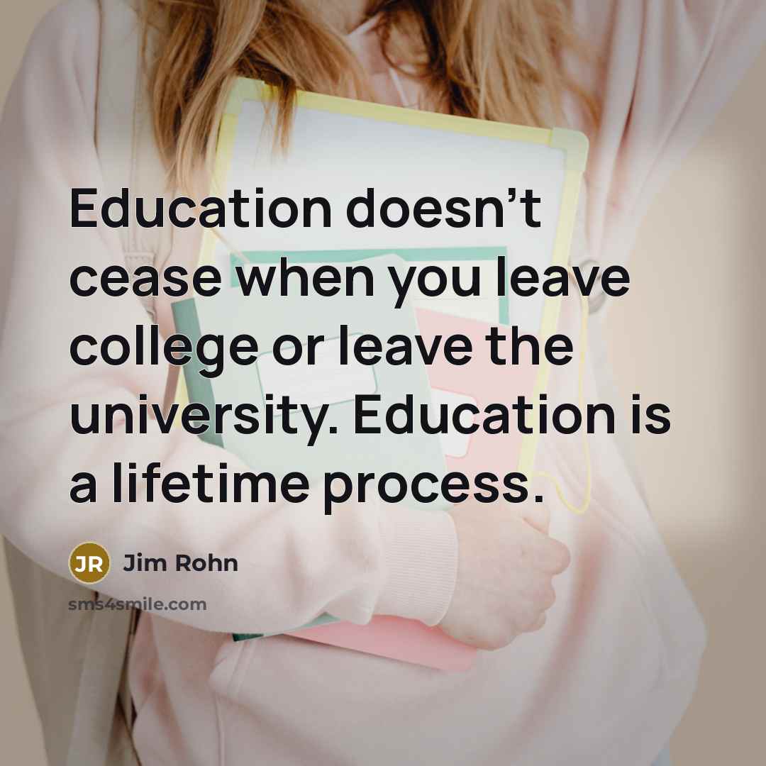 “Education doesn't cease when you leave college or leave the university. Education is a lifetime process.” quote by Jim Rohn