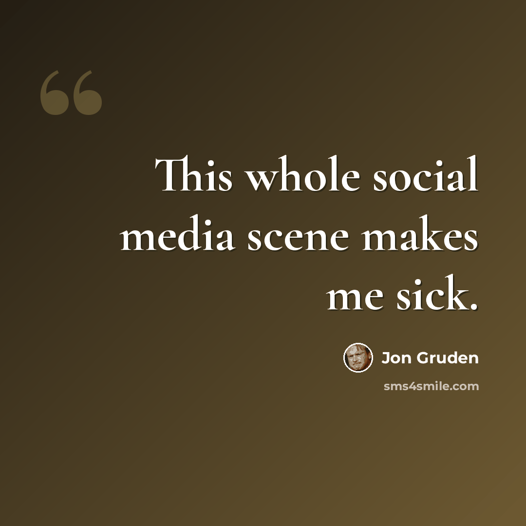 “This whole social media scene makes me sick.” quote by Jon Gruden