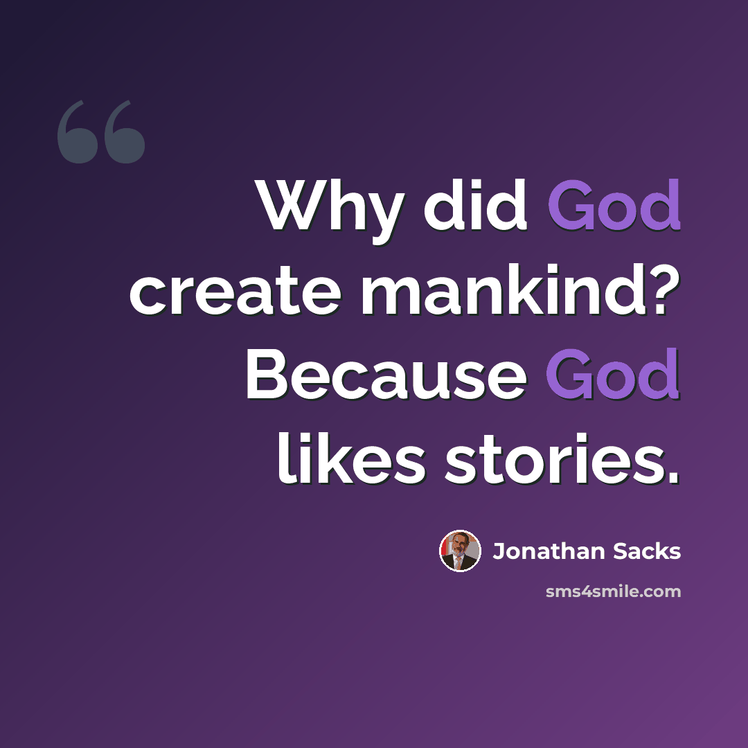 “Why did God create mankind? Because God likes stories.” quote by Jonathan Sacks