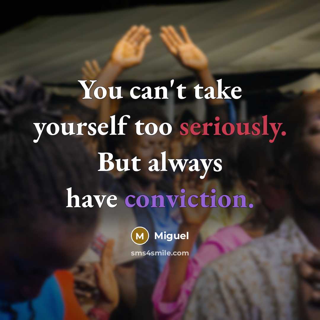 “You can't take yourself too seriously. But always have conviction.” quote by Miguel