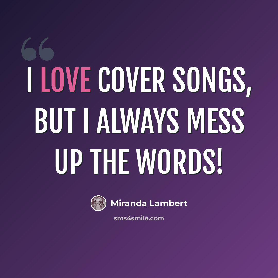 “I love cover songs, but I always mess up the words!” quote by Miranda Lambert