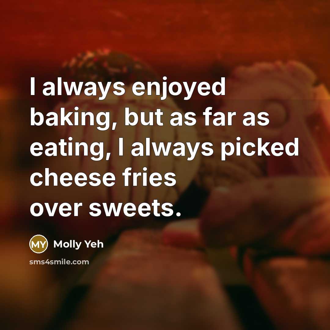 “I always enjoyed baking, but as far as eating, I always picked cheese fries over sweets.” quote by Molly Yeh