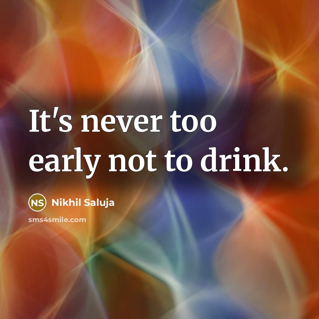 “It's never too early not to drink.” quote by Nikhil Saluja