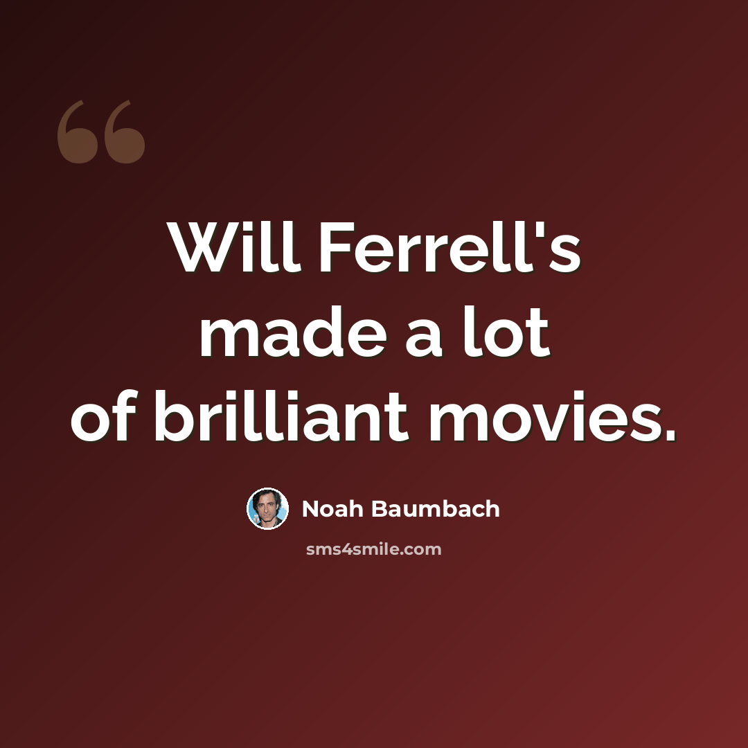 “Will Ferrell's made a lot of brilliant movies.” quote by Noah Baumbach