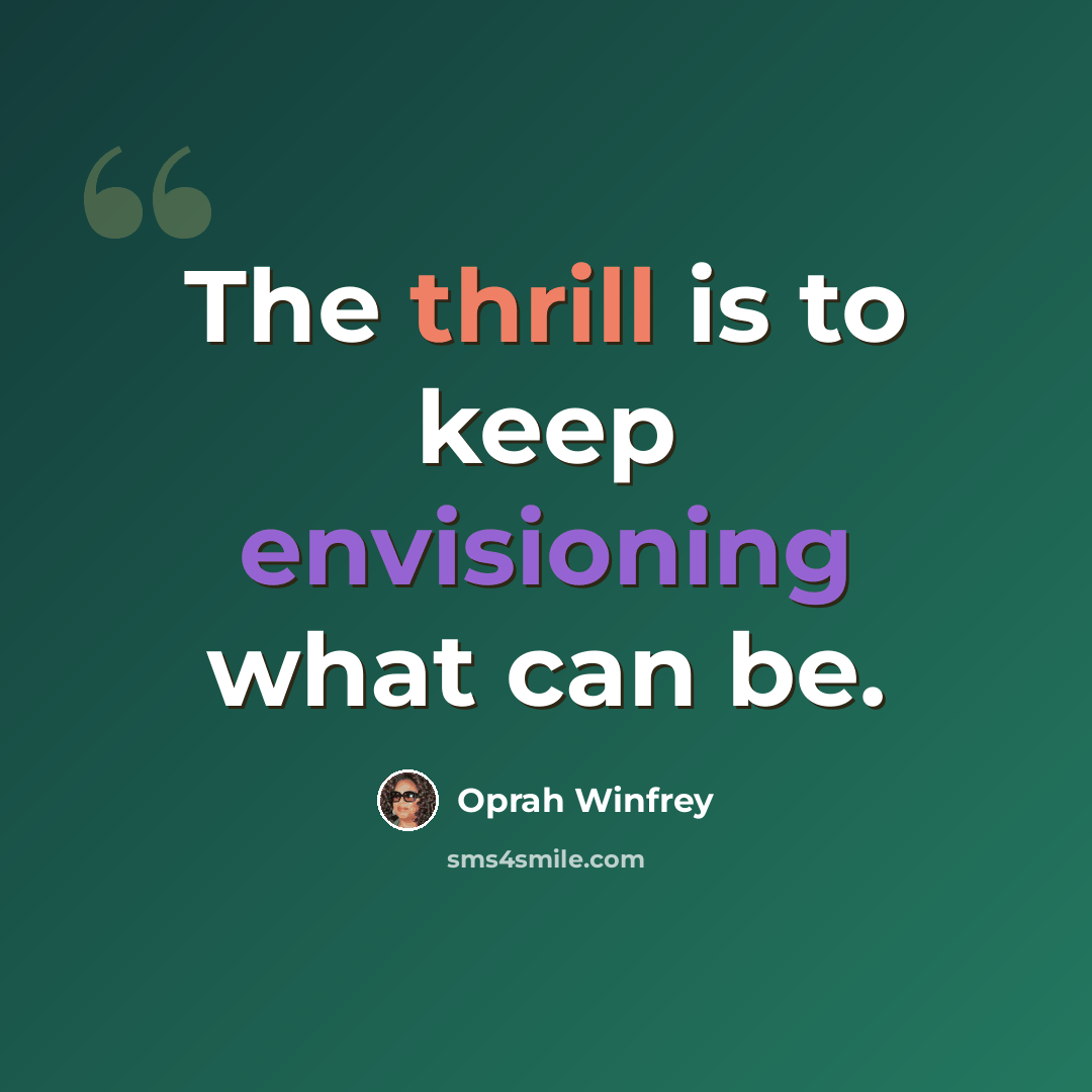 “The thrill is to keep envisioning what can be.” quote by Oprah Winfrey