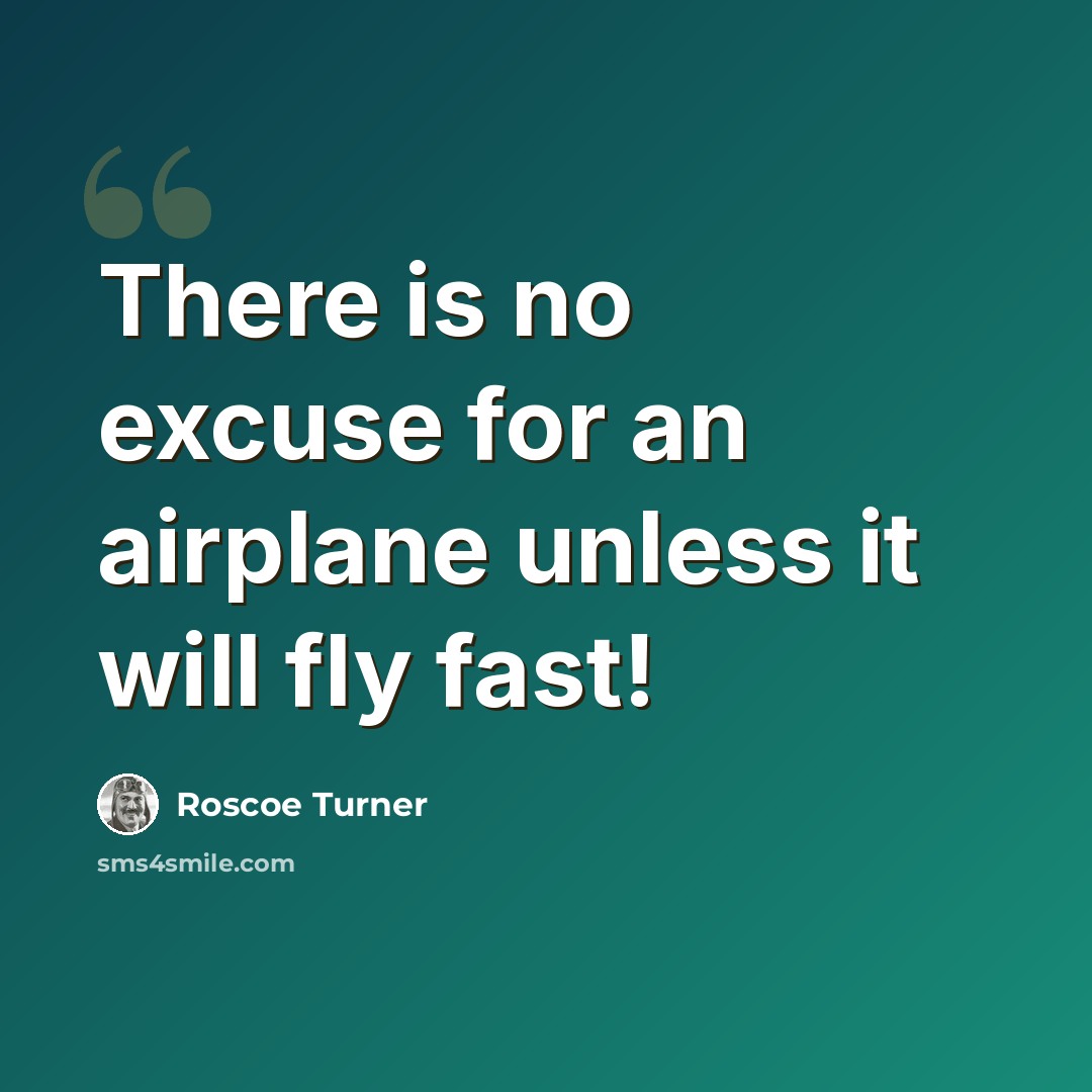 “There is no excuse for an airplane unless it will fly fast!” quote by Roscoe Turner