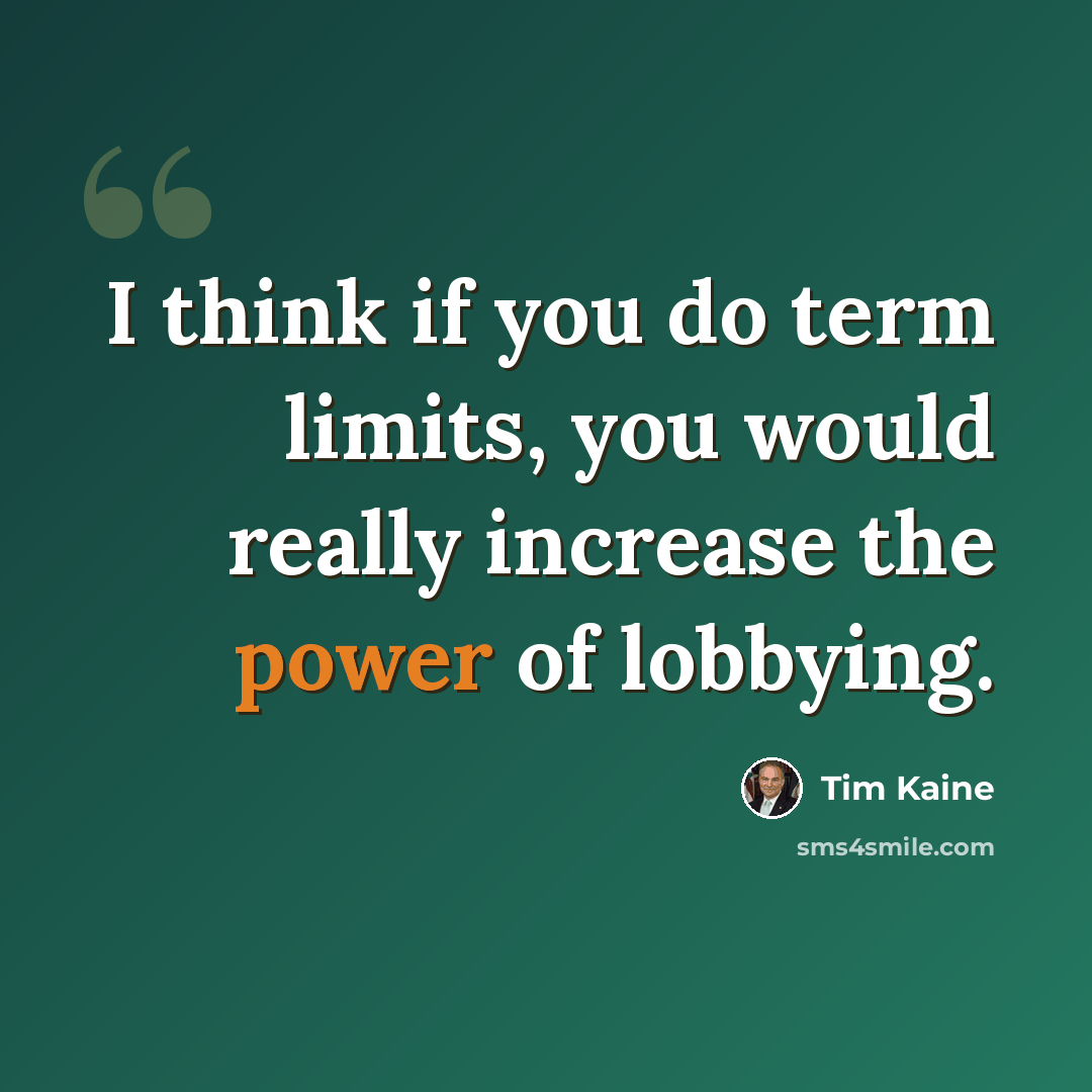 “I think if you do term limits, you would really increase the power of lobbying.” quote by Tim Kaine