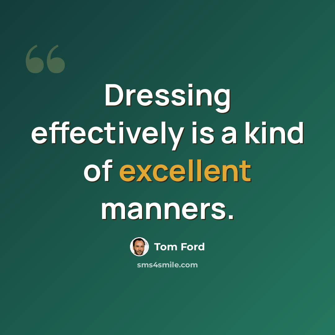 “Dressing effectively is a kind of excellent manners.” quote by Tom Ford
