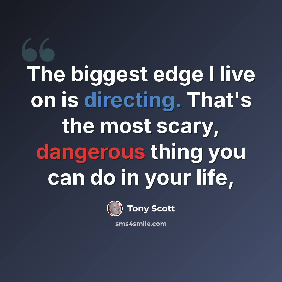 “The biggest edge I live on is directing. That's the most scary, dangerous thing you can do in your life,” quote by Tony Scott