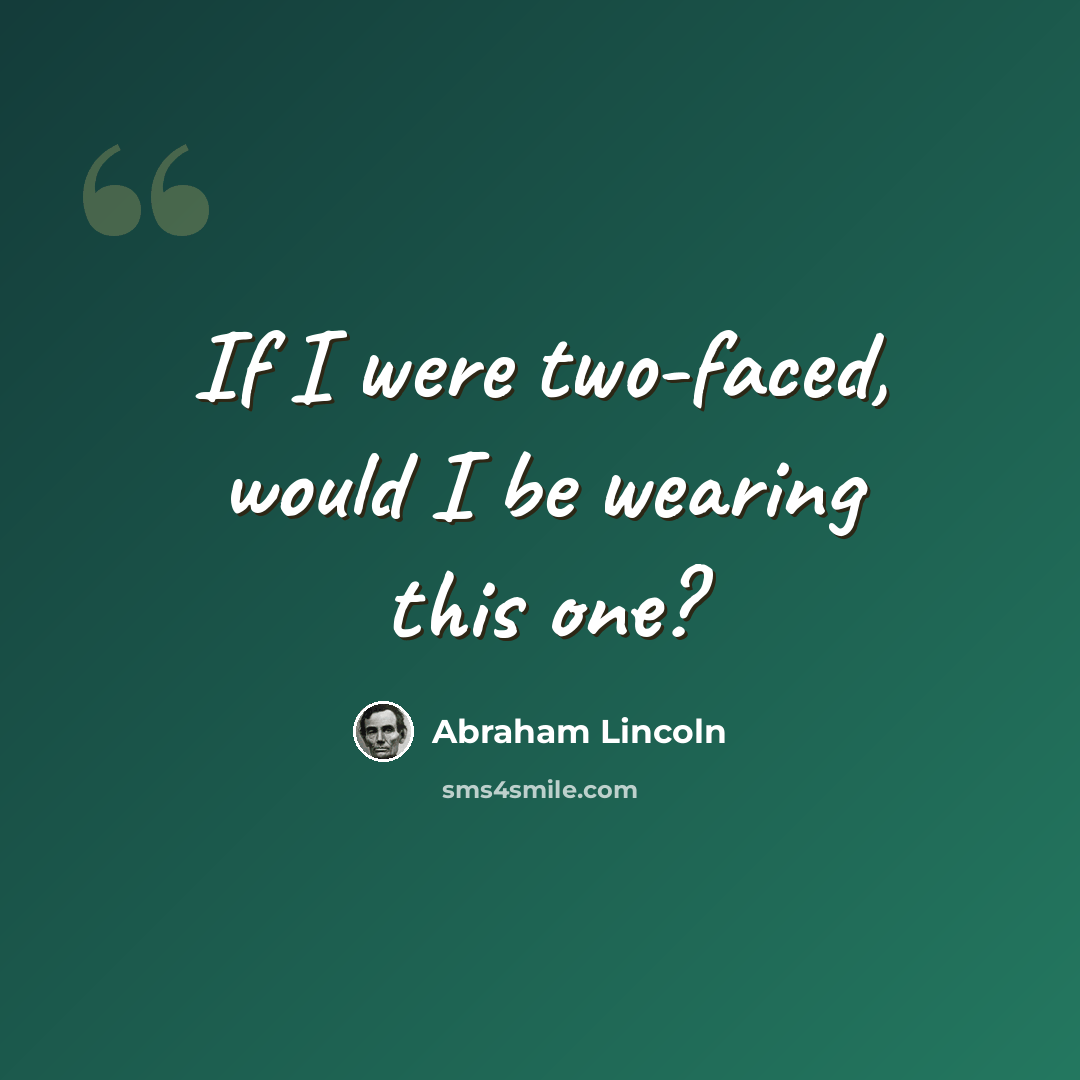 “If I were two-faced, would I be wearing this one?” quote by Abraham Lincoln