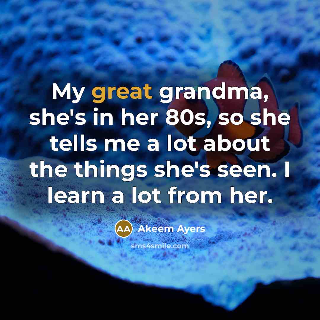 “My great grandma, she's in her 80s, so she tells me a lot about the things she's seen. I learn a lot from her.” quote by Akeem Ayers