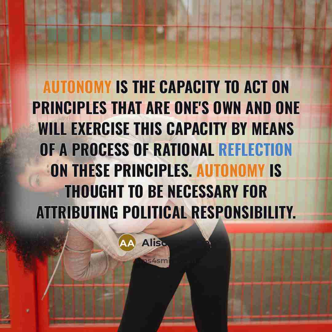 “Autonomy is the capacity to act on principles that are one's own and one will exercise this capacity by means of a process of rational reflection on these principles. Autonomy is thought to be necessary for attributing political responsibility.” quote by Alison Assiter