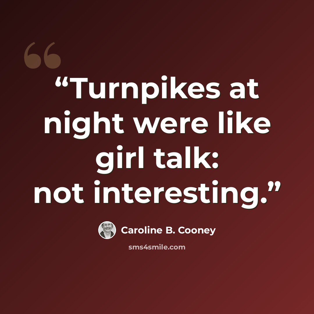“Turnpikes at night were like girl talk: not interesting.” quote by Caroline B. Cooney