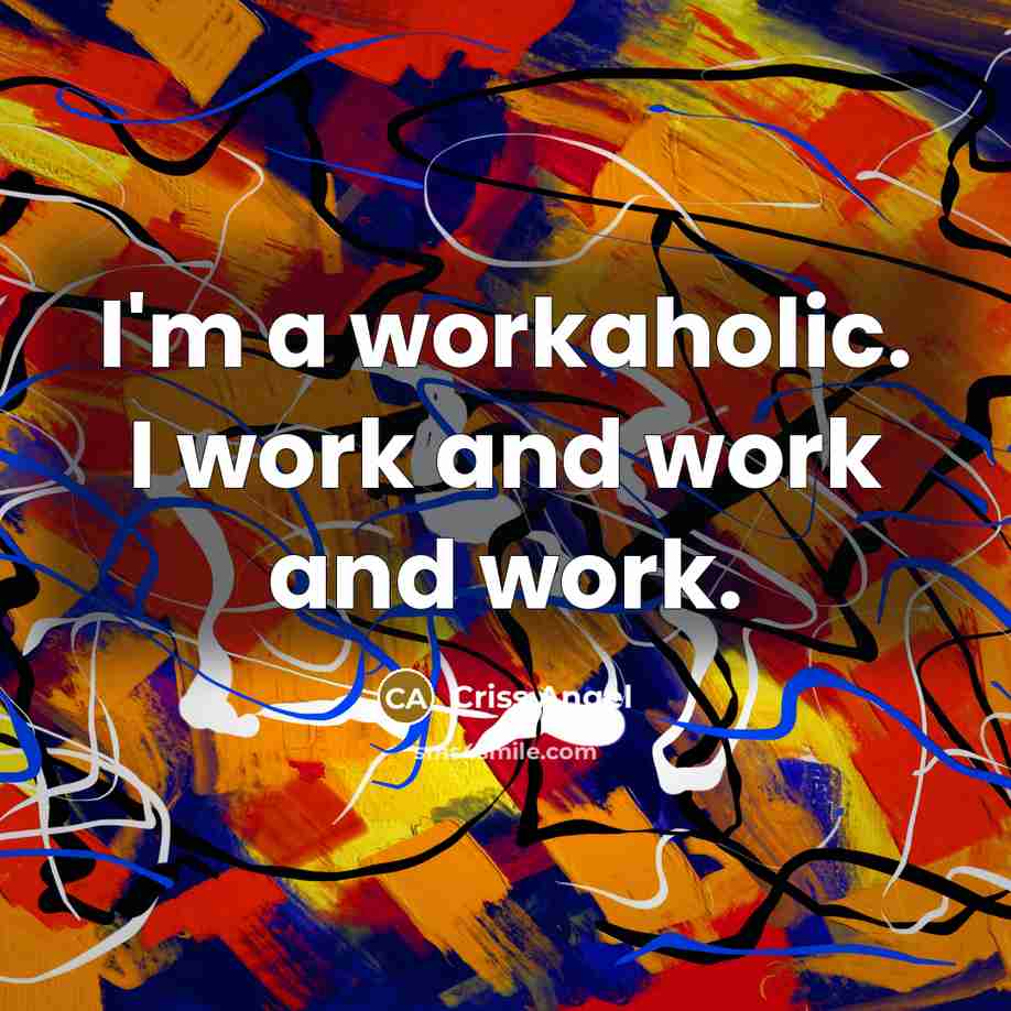 “I'm a workaholic. I work and work and work.” quote by Criss Angel