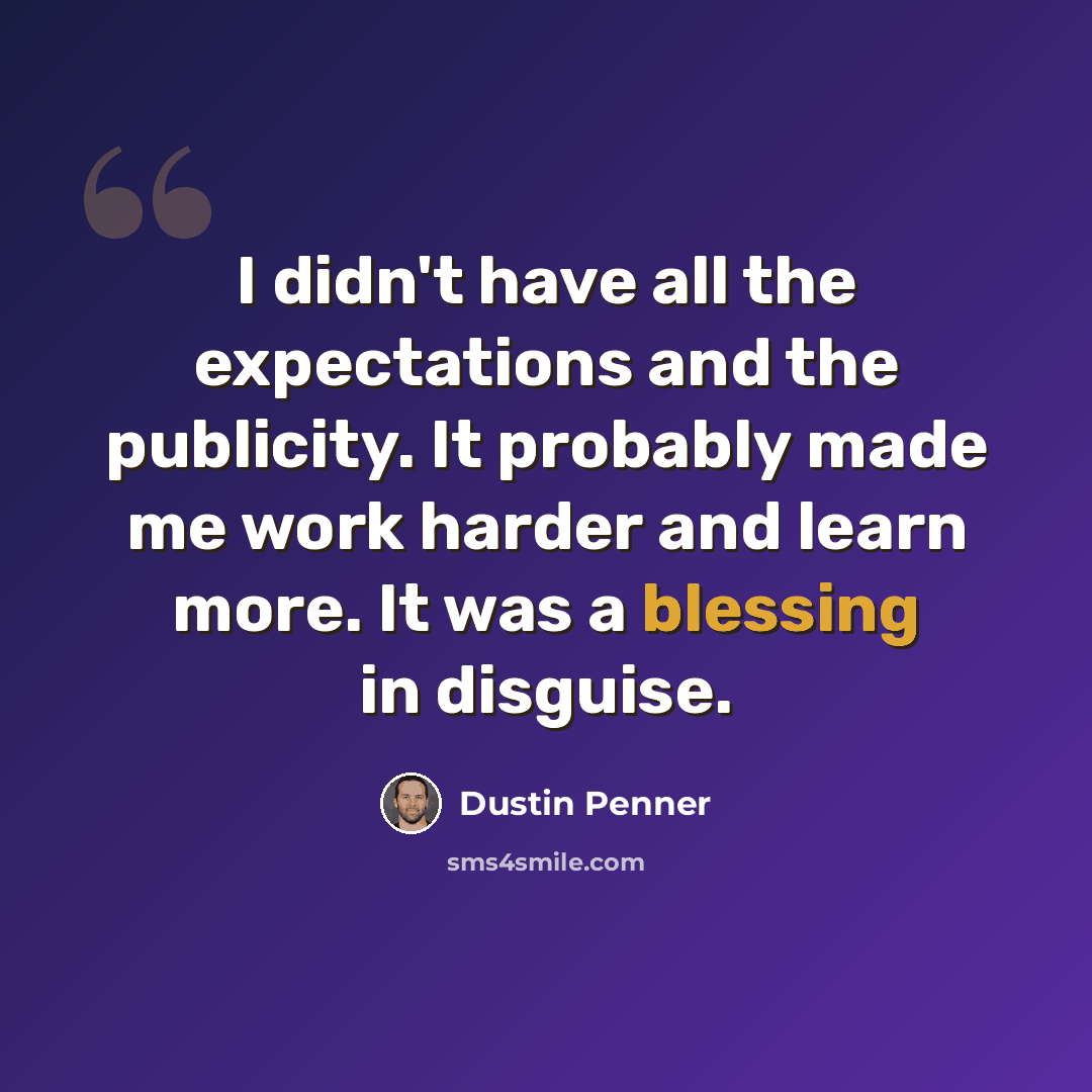 “I didn't have all the expectations and the publicity. It probably made me work harder and learn more. It was a blessing in disguise.” quote by Dustin Penner
