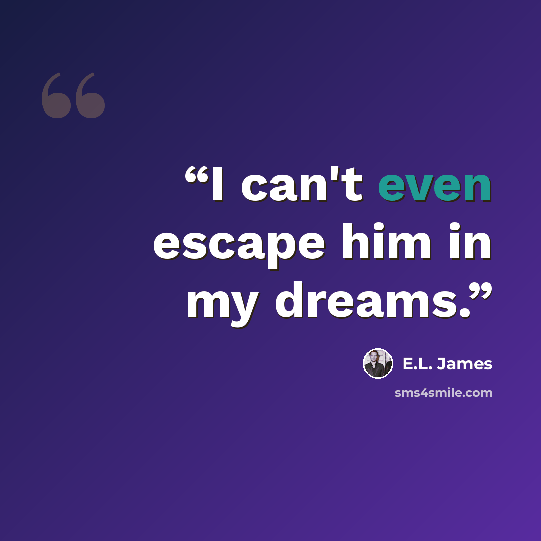 “I can't even escape him in my dreams.” quote by E.L. James
