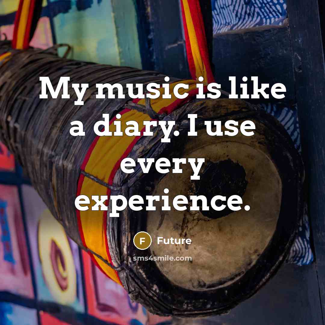 “My music is like a diary. I use every experience.” quote by Future